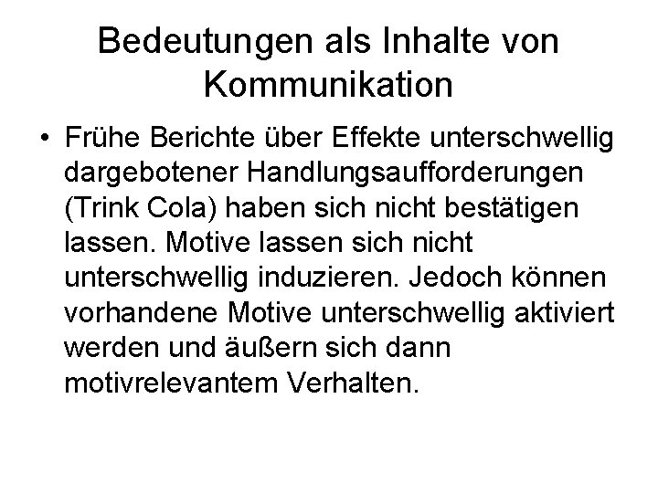 Bedeutungen als Inhalte von Kommunikation • Frühe Berichte über Effekte unterschwellig dargebotener Handlungsaufforderungen (Trink