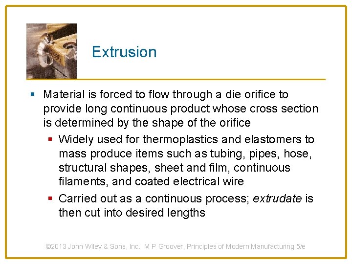 Extrusion § Material is forced to flow through a die orifice to provide long