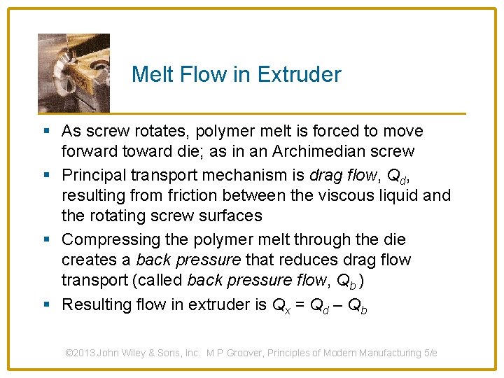 Melt Flow in Extruder § As screw rotates, polymer melt is forced to move