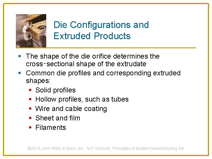 Die Configurations and Extruded Products § The shape of the die orifice determines the