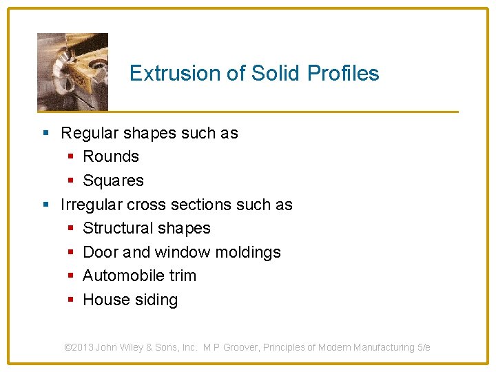 Extrusion of Solid Profiles § Regular shapes such as § Rounds § Squares §