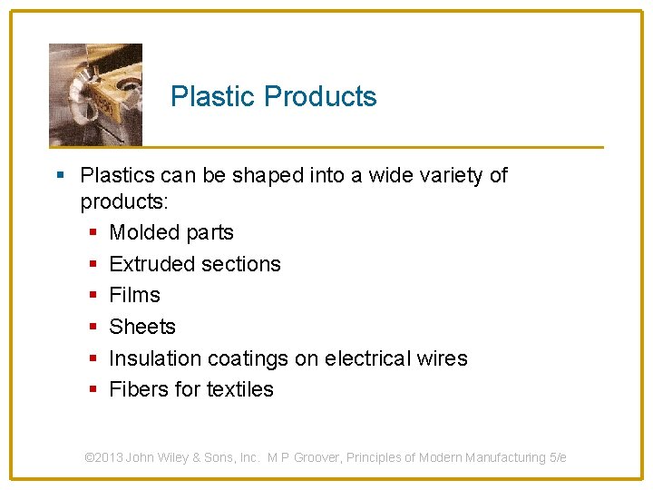 Plastic Products § Plastics can be shaped into a wide variety of products: §