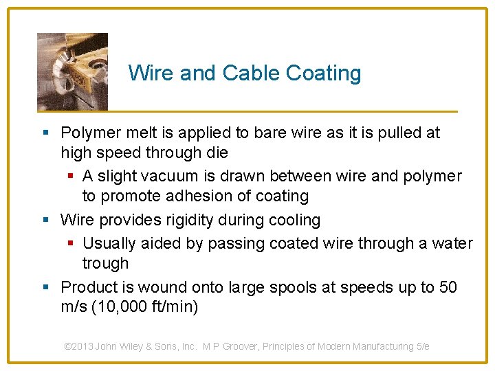 Wire and Cable Coating § Polymer melt is applied to bare wire as it