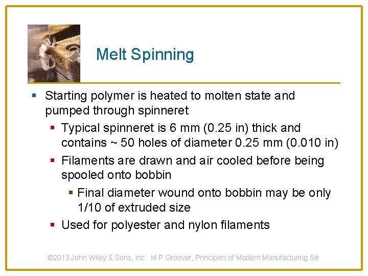 Melt Spinning § Starting polymer is heated to molten state and pumped through spinneret
