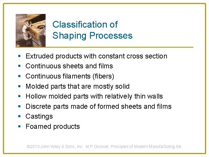 Classification of Shaping Processes § § § § Extruded products with constant cross section