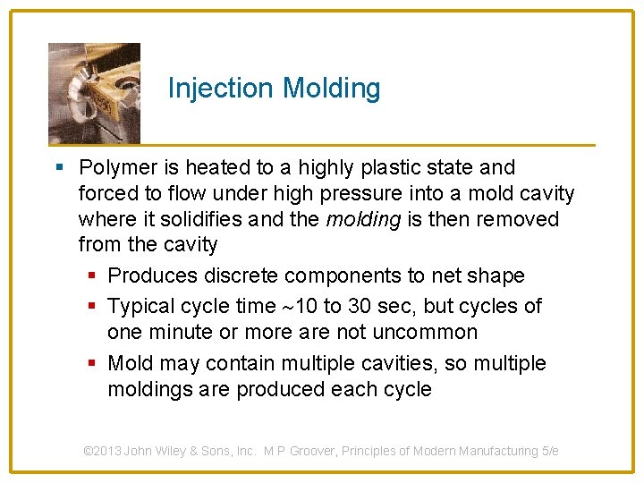 Injection Molding § Polymer is heated to a highly plastic state and forced to