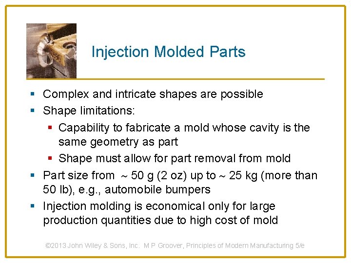 Injection Molded Parts § Complex and intricate shapes are possible § Shape limitations: §