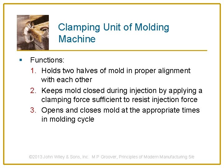 Clamping Unit of Molding Machine § Functions: 1. Holds two halves of mold in