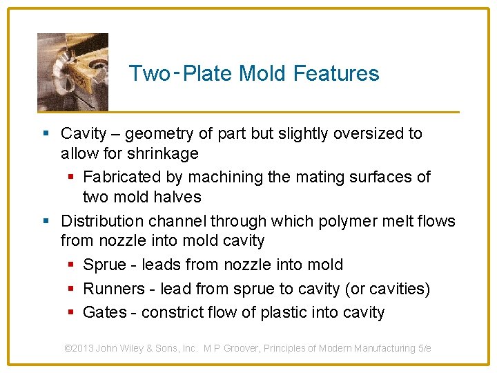 Two‑Plate Mold Features § Cavity – geometry of part but slightly oversized to allow