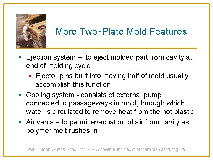 More Two‑Plate Mold Features § Ejection system – to eject molded part from cavity