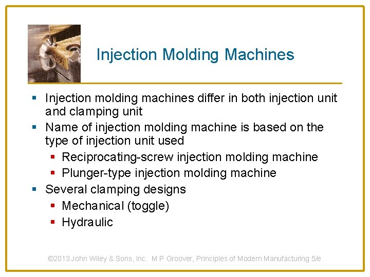Injection Molding Machines § Injection molding machines differ in both injection unit and clamping