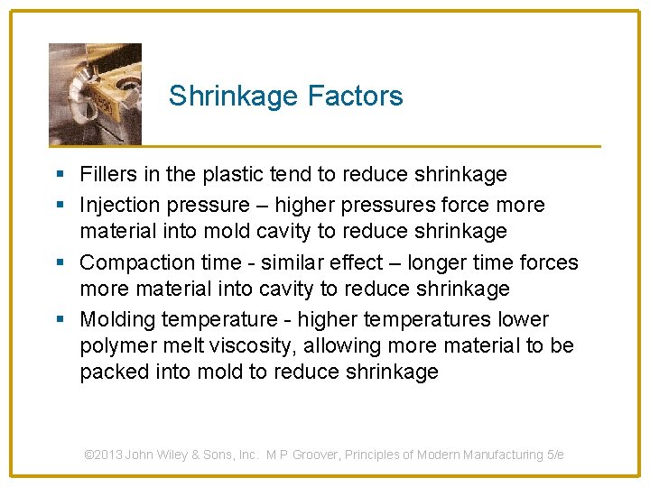 Shrinkage Factors § Fillers in the plastic tend to reduce shrinkage § Injection pressure