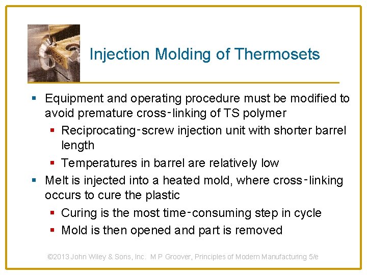 Injection Molding of Thermosets § Equipment and operating procedure must be modified to avoid
