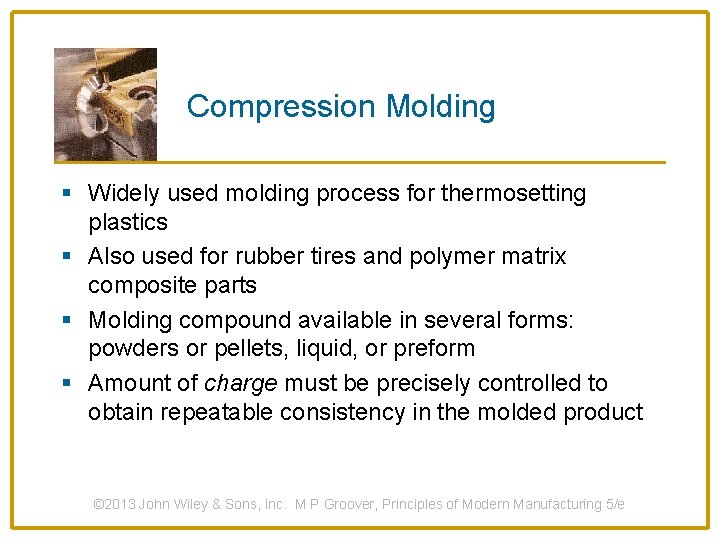 Compression Molding § Widely used molding process for thermosetting plastics § Also used for