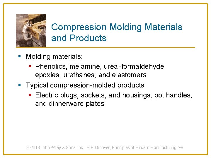 Compression Molding Materials and Products § Molding materials: § Phenolics, melamine, urea‑formaldehyde, epoxies, urethanes,