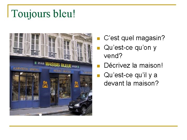Toujours bleu! n n C’est quel magasin? Qu’est-ce qu’on y vend? Décrivez la maison! Toujours bleu! n n C’est quel magasin? Qu’est-ce qu’on y vend? Décrivez la maison!