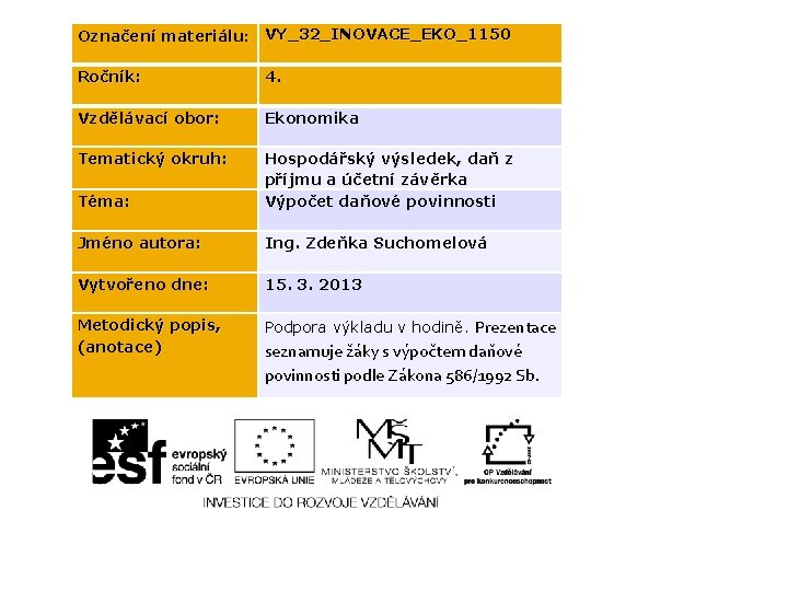 Označení materiálu: VY_32_INOVACE_EKO_1150 Ročník: 4. Vzdělávací obor: Ekonomika Tematický okruh: Téma: Hospodářský výsledek, daň