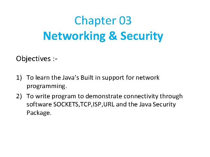 Chapter 03 Networking & Security Objectives : 1) To learn the Java’s Built in