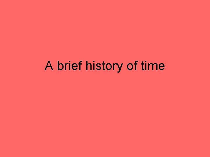 A brief history of time 