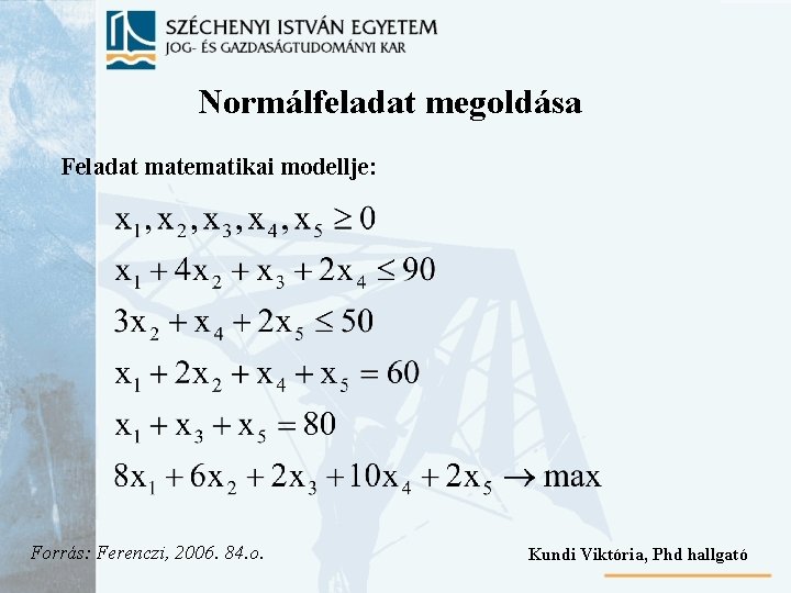 Normálfeladat megoldása Feladat matematikai modellje: Forrás: Ferenczi, 2006. 84. o. Kundi Viktória, Phd hallgató