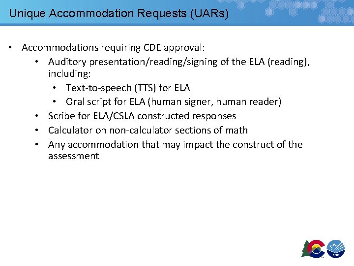 Unique Accommodation Requests (UARs) • Accommodations requiring CDE approval: • Auditory presentation/reading/signing of the