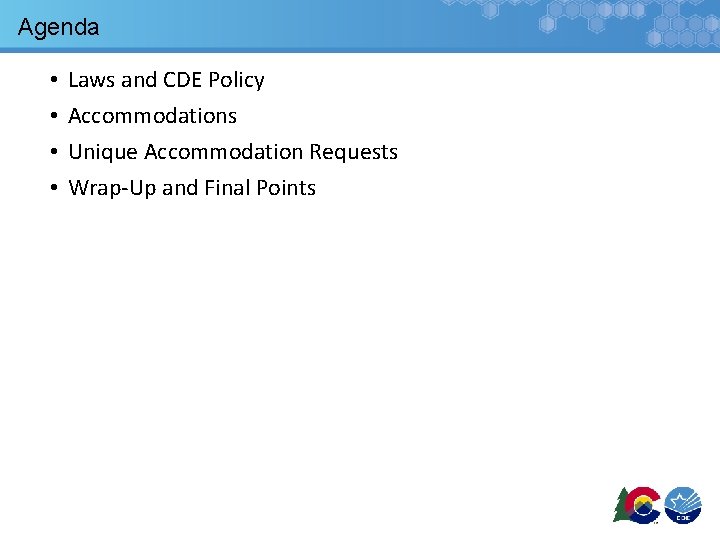 Agenda • • Laws and CDE Policy Accommodations Unique Accommodation Requests Wrap-Up and Final