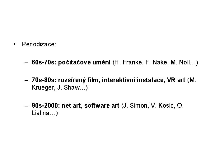  • Periodizace: – 60 s-70 s: počítačové umění (H. Franke, F. Nake, M.