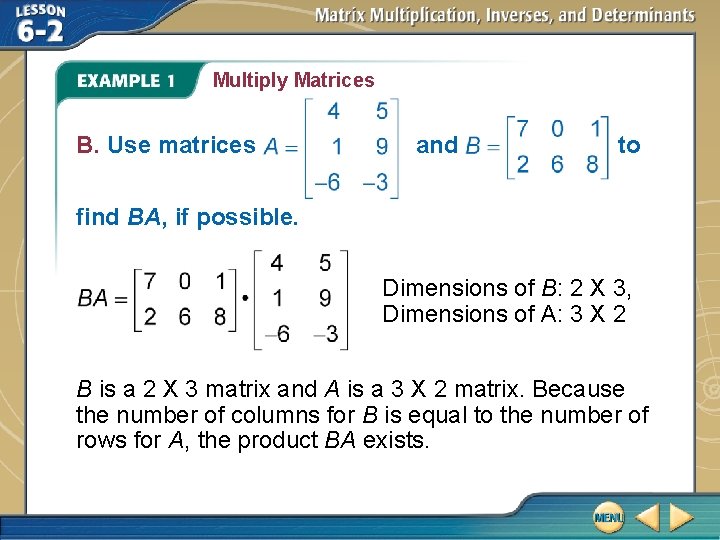 Multiply Matrices B. Use matrices and to find BA, if possible. Dimensions of B: