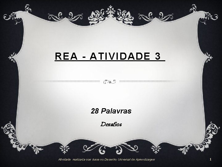 REA - ATIVIDADE 3 28 Palavras Desafios Atividade realizada com base no Desenho Universal