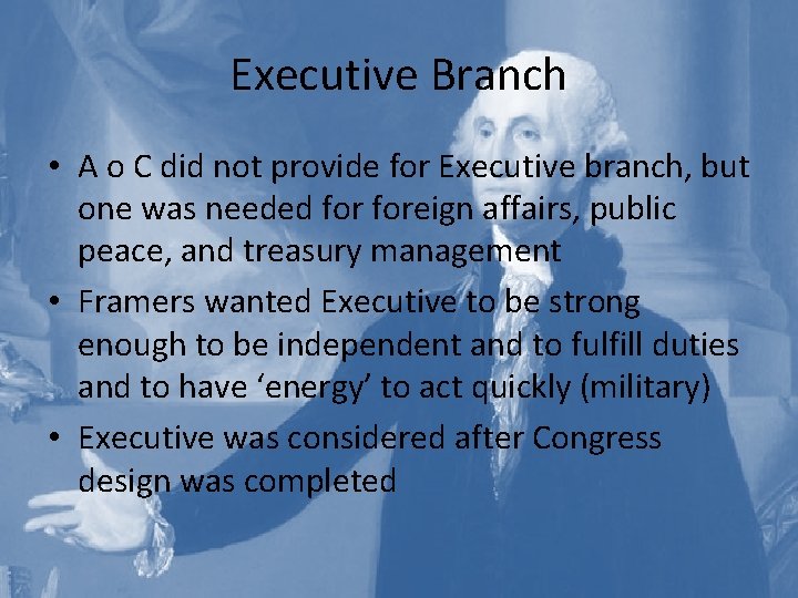 Executive Branch • A o C did not provide for Executive branch, but one