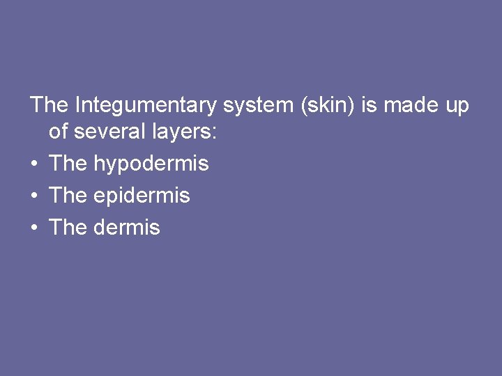 The Integumentary system (skin) is made up of several layers: • The hypodermis • The Integumentary system (skin) is made up of several layers: • The hypodermis •