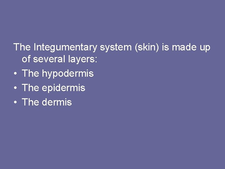 The Integumentary system (skin) is made up of several layers: • The hypodermis •