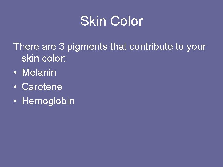 Skin Color There are 3 pigments that contribute to your skin color: • Melanin