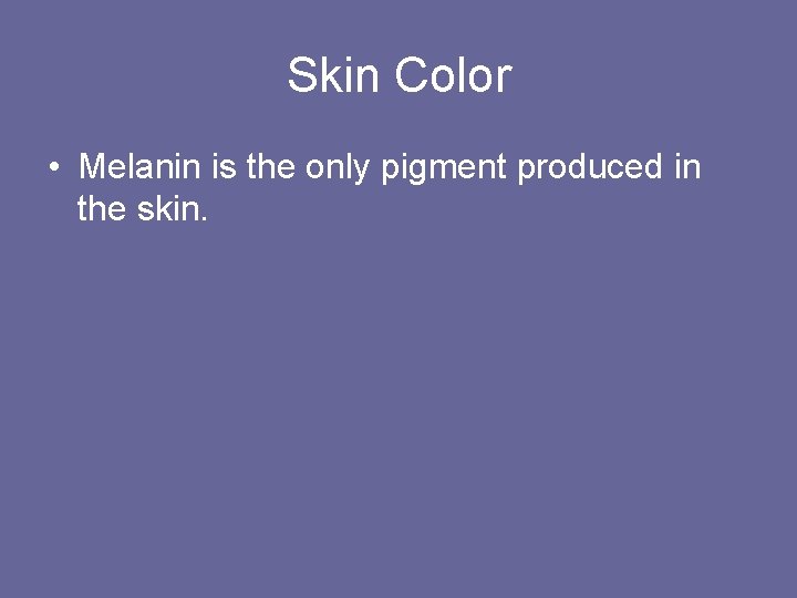 Skin Color • Melanin is the only pigment produced in the skin. Skin Color • Melanin is the only pigment produced in the skin.