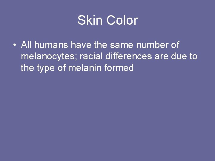 Skin Color • All humans have the same number of melanocytes; racial differences are