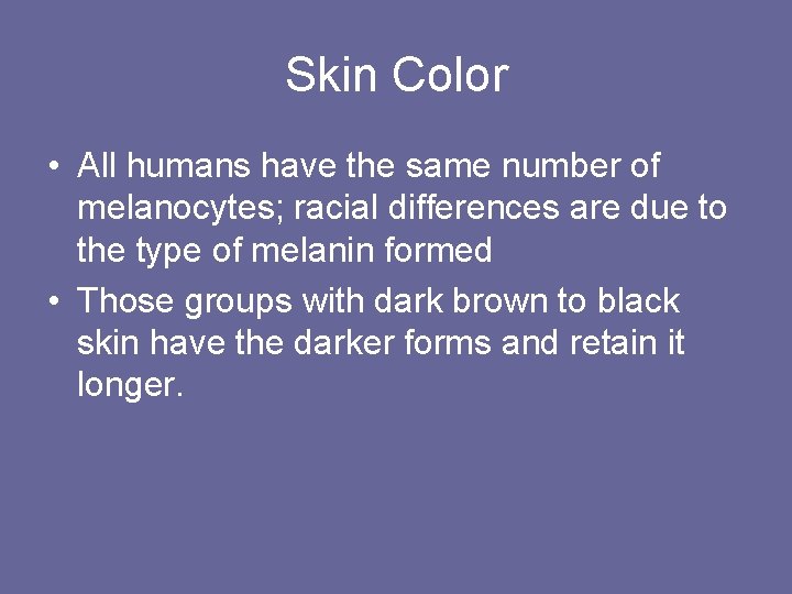 Skin Color • All humans have the same number of melanocytes; racial differences are