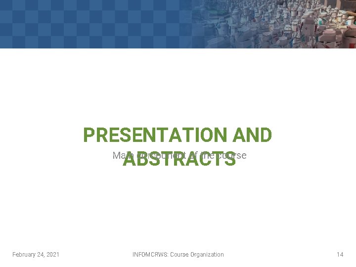 PRESENTATION AND Main component of the course ABSTRACTS February 24, 2021 INFOMCRWS: Course Organization