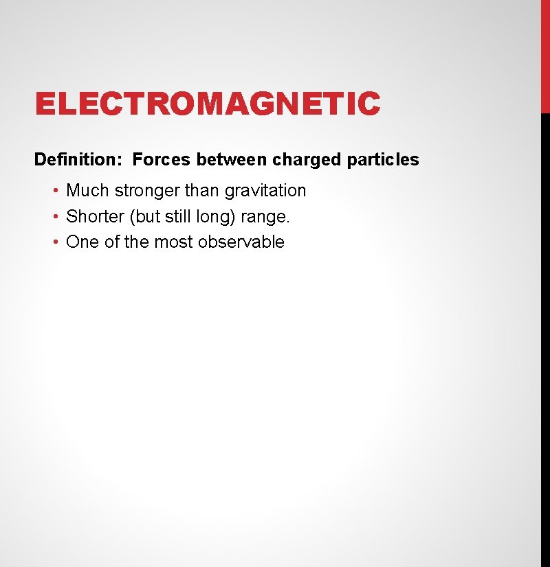 ELECTROMAGNETIC Definition: Forces between charged particles • Much stronger than gravitation • Shorter (but