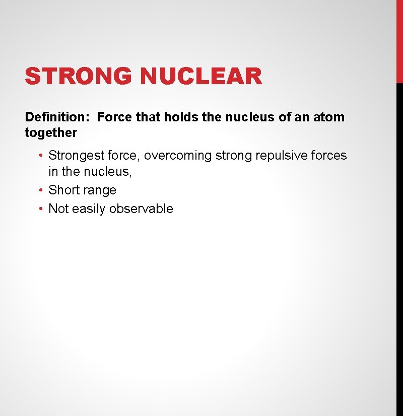 STRONG NUCLEAR Definition: Force that holds the nucleus of an atom together • Strongest