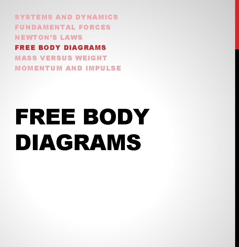 SYSTEMS AND DYNAMICS FUNDAMENTAL FORCES NEWTON’S LAWS FREE BODY DIAGRAMS MASS VERSUS WEIGHT MOMENTUM