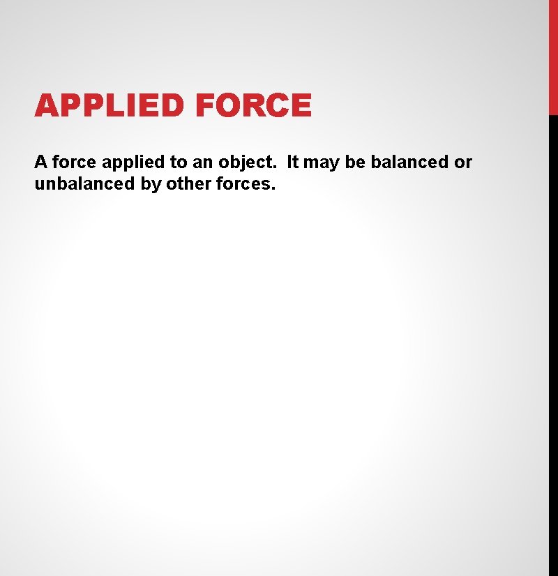 APPLIED FORCE A force applied to an object. It may be balanced or unbalanced