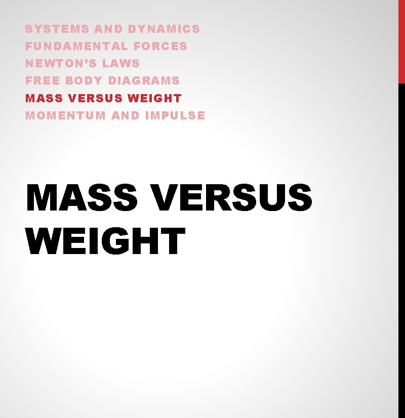 SYSTEMS AND DYNAMICS FUNDAMENTAL FORCES NEWTON’S LAWS FREE BODY DIAGRAMS MASS VERSUS WEIGHT MOMENTUM