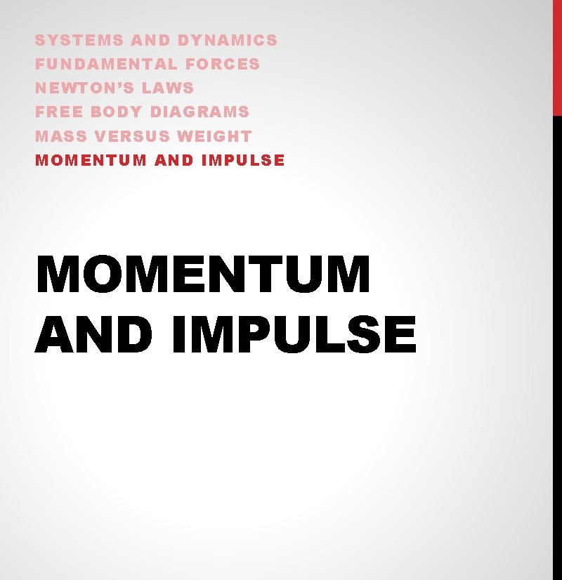 SYSTEMS AND DYNAMICS FUNDAMENTAL FORCES NEWTON’S LAWS FREE BODY DIAGRAMS MASS VERSUS WEIGHT MOMENTUM