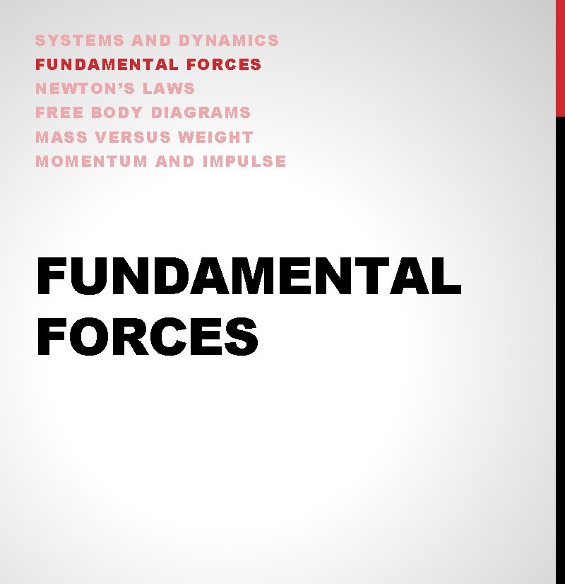 SYSTEMS AND DYNAMICS FUNDAMENTAL FORCES NEWTON’S LAWS FREE BODY DIAGRAMS MASS VERSUS WEIGHT MOMENTUM
