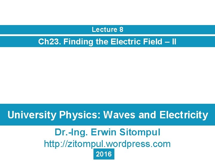 Lecture 8 Ch 23. Finding the Electric Field – II University Physics: Waves and