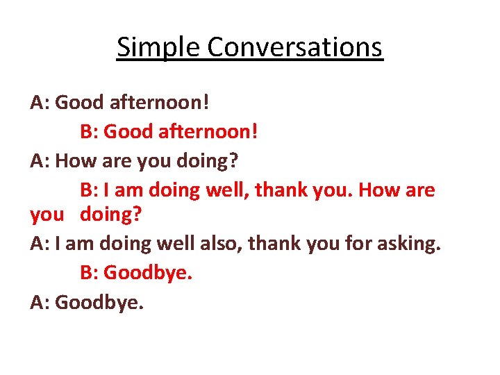 Simple Conversations A: Good afternoon! B: Good afternoon! A: How are you doing? B: