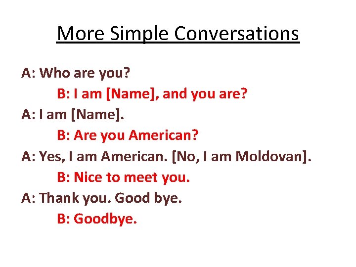 More Simple Conversations A: Who are you? B: I am [Name], and you are?