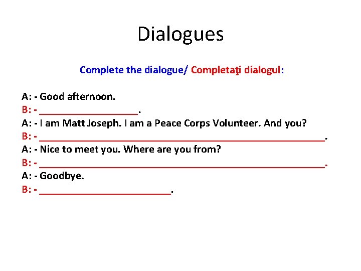 Dialogues Complete the dialogue/ Completaţi dialogul: A: - Good afternoon. B: - _________. A: