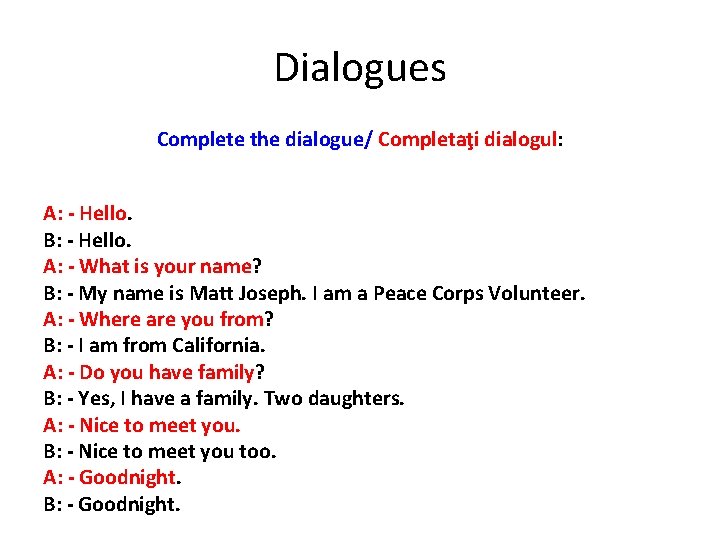 Dialogues Complete the dialogue/ Completaţi dialogul: A: - Hello. B: - Hello. A: -