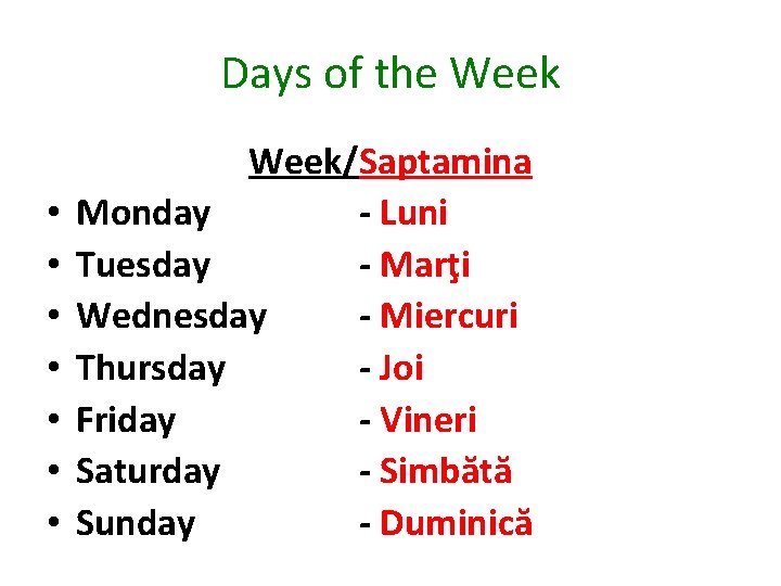 Days of the Week • • Week/Saptamina Monday - Luni Tuesday - Marţi Wednesday